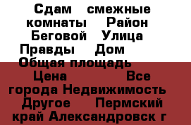 Сдам 2 смежные комнаты  › Район ­ Беговой › Улица ­ Правды  › Дом ­ 1/2 › Общая площадь ­ 27 › Цена ­ 25 000 - Все города Недвижимость » Другое   . Пермский край,Александровск г.